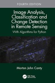 Title: Image Analysis, Classification and Change Detection in Remote Sensing: With Algorithms for Python, Fourth Edition, Author: Morton John Canty