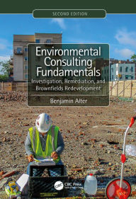 Title: Environmental Consulting Fundamentals: Investigation, Remediation, and Brownfields Redevelopment, Second Edition, Author: Benjamin Alter