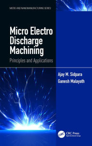 Title: Micro Electro Discharge Machining: Principles and Applications, Author: Ajay M. Sidpara