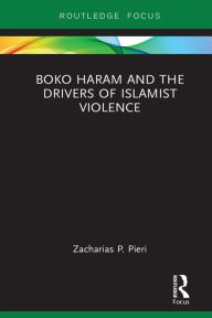 Title: Boko Haram and the Drivers of Islamist Violence, Author: Zacharias Pieri