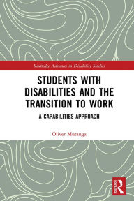 Title: Students with Disabilities and the Transition to Work: A Capabilities Approach, Author: Oliver Mutanga