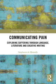 Title: Communicating Pain: Exploring Suffering through Language, Literature and Creative Writing, Author: Stephanie de Montalk