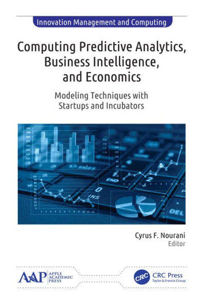 Computing Predictive Analytics, Business Intelligence, and Economics: Modeling Techniques with Start-ups and Incubators