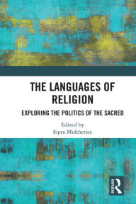 Title: The Languages of Religion: Exploring the Politics of the Sacred, Author: Sipra Mukherjee