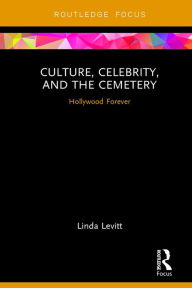 Title: Culture, Celebrity, and the Cemetery: Hollywood Forever, Author: Linda Levitt