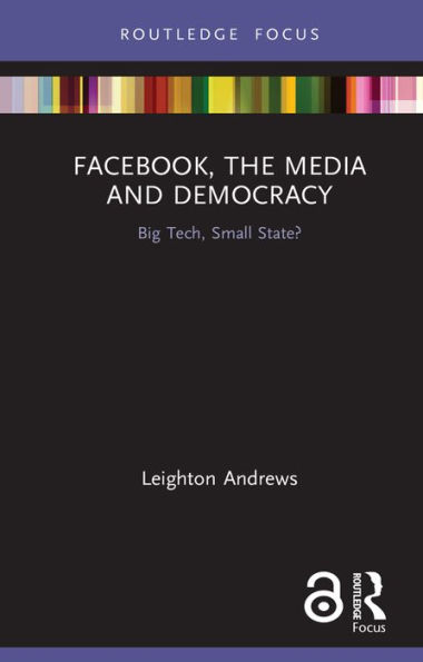 Facebook, the Media and Democracy: Big Tech, Small State?