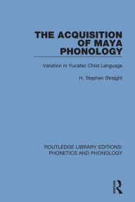 Title: The Acquisition of Maya Phonology: Variation in Yucatec Child Language, Author: H. Stephen Straight