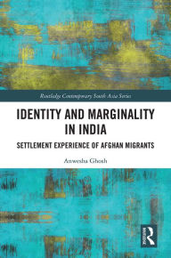 Title: Identity and Marginality in India: Settlement Experience of Afghan Migrants, Author: Anwesha Ghosh