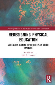 Title: Redesigning Physical Education: An Equity Agenda in Which Every Child Matters, Author: Hal A. Lawson