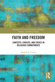 Title: Faith and Freedom: Contexts, Choices, and Crises in Religious Commitments, Author: Donald A. Crosby