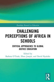 Title: Challenging Perceptions of Africa in Schools: Critical Approaches to Global Justice Education, Author: Barbara O'Toole