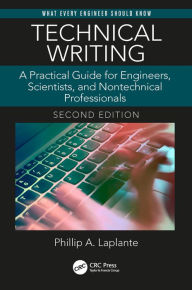 Title: Technical Writing: A Practical Guide for Engineers, Scientists, and Nontechnical Professionals, Second Edition, Author: Phillip A. Laplante