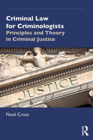 Title: Criminal Law for Criminologists: Principles and Theory in Criminal Justice, Author: Noel Cross