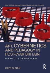 Title: Art, Cybernetics and Pedagogy in Post-War Britain: Roy Ascott's Groundcourse, Author: Kate Sloan