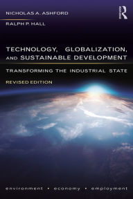 Title: Technology, Globalization, and Sustainable Development: Transforming the Industrial State, Author: Nicholas A Ashford