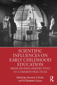 Title: Scientific Influences on Early Childhood Education: From Diverse Perspectives to Common Practices, Author: Dominic F. Gullo