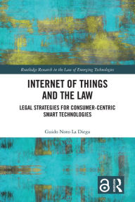 Title: Internet of Things and the Law: Legal Strategies for Consumer-Centric Smart Technologies, Author: Guido Noto La Diega