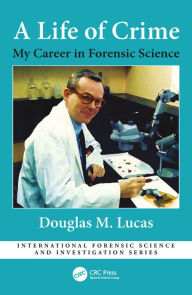 Title: A Life of Crime: My Career in Forensic Science, Author: Douglas Lucas