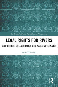 Title: Legal Rights for Rivers: Competition, Collaboration and Water Governance, Author: Erin O'Donnell