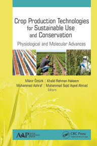 Title: Crop Production Technologies for Sustainable Use and Conservation: Physiological and Molecular Advances, Author: Munir Ozturk