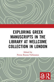 Title: Exploring Greek Manuscripts in the Library at Wellcome Collection in London, Author: Petros Bouras-Vallianatos