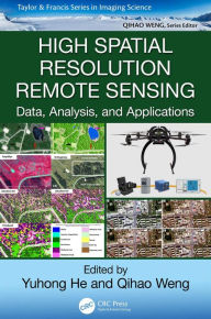 Title: High Spatial Resolution Remote Sensing: Data, Analysis, and Applications, Author: Yuhong He