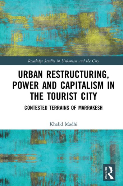 Urban Restructuring, Power and Capitalism in the Tourist City: Contested Terrains of Marrakesh