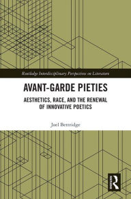 Title: Avant-Garde Pieties: Aesthetics, Race, and the Renewal of Innovative Poetics, Author: Joel Bettridge