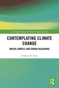 Title: Contemplating Climate Change: Mental Models and Human Reasoning, Author: Stephen M. Dark