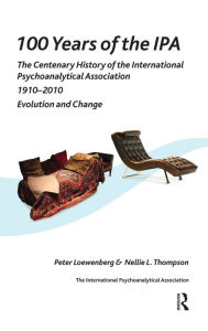 Title: 100 Years of the IPA: The Centenary History of the International Psychoanalytical Association 1910-2010: Evolution and Change, Author: Peter Loewenberg
