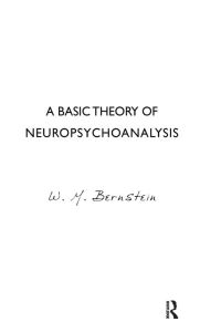 Title: A Basic Theory of Neuropsychoanalysis, Author: W.M. Bernstein