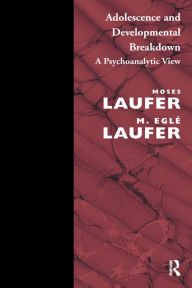 Title: Adolescence and Developmental Breakdown: A Psychoanalytic View, Author: M.Egle Laufer