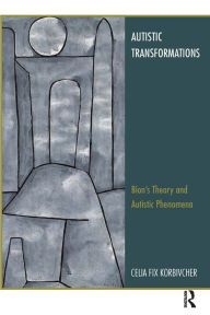 Title: Autistic Transformations: Bion's Theory and Autistic Phenomena, Author: Celia Fix Korbivcher