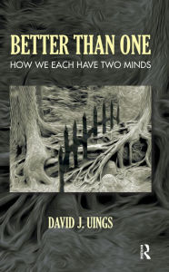 Title: Better Than One: How We Each Have Two Minds, Author: David J. Uings