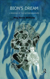 Title: Bion's Dream: A Reading of the Autobiographies, Author: Meg Harris Williams