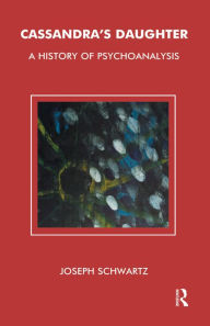 Title: Cassandra's Daughter: A History of Psychoanalysis, Author: Joseph Schwartz