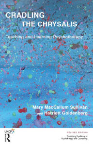 Title: Cradling the Chrysalis: Teaching and Learning Psychotherapy, Author: Mary MacCallum Sullivan