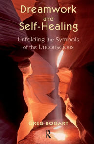 Title: Dreamwork and Self-Healing: Unfolding the Symbols of the Unconscious, Author: Greg Bogart