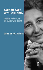 Title: Face to Face with Children: The Life and Work of Clare Winnicott, Author: Joel Kanter