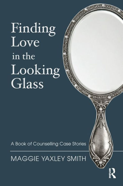 Finding Love in the Looking Glass: A Book of Counselling Case Stories