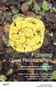 Title: Fostering Good Relationships: Partnership Work in Therapy with Looked After and Adopted Children, Author: Miriam Richardson
