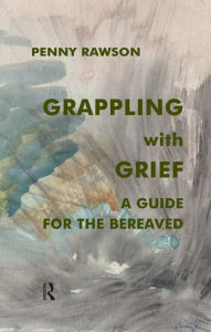 Title: Grappling with Grief: A Guide for the Bereaved, Author: Penny Rawson