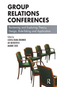 Title: Group Relations Conferences: Reviewing and Exploring Theory, Design, Role-Taking and Application, Author: Louisa D. Brunner