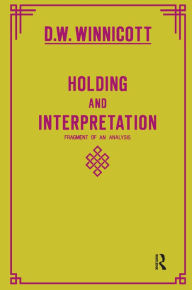 Title: Holding and Interpretation: Fragment of an Analysis, Author: Donald W. Winnicott