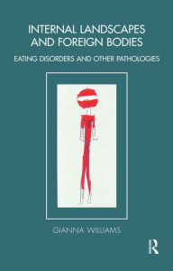 Title: Internal Landscapes and Foreign Bodies: Eating Disorders and Other Pathologies, Author: Gianna Williams