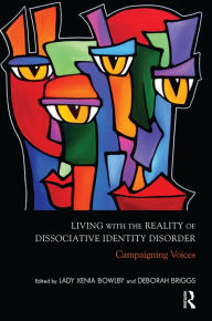 Title: Living with the Reality of Dissociative Identity Disorder: Campaigning Voices, Author: Xenia Bowlby