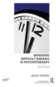 Title: Managing Difficult Endings in Psychotherapy: It's Time, Author: Lesley Murdin