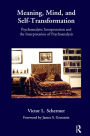 Meaning, Mind, and Self-Transformation: Psychoanalytic Interpretation and the Interpretation of Psychoanalysis