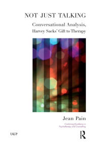 Title: Not Just Talking: Conversational Analysis, Harvey Sacks' Gift to Therapy, Author: Jean Pain