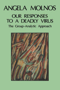 Title: Our Responses to a Deadly Virus: The Group-Analytic Approach, Author: Angela Molnos